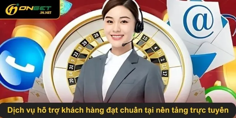 Dịch vụ hỗ trợ khách hàng đạt chuẩn tại nền tảng trực tuyến