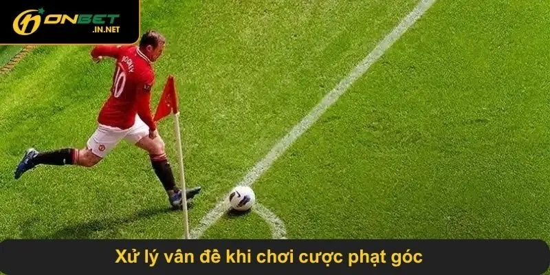 Xử lý vấn đề khi chơi cược phạt góc